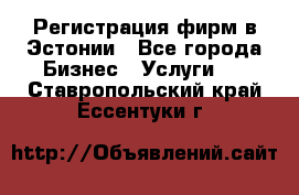 Регистрация фирм в Эстонии - Все города Бизнес » Услуги   . Ставропольский край,Ессентуки г.